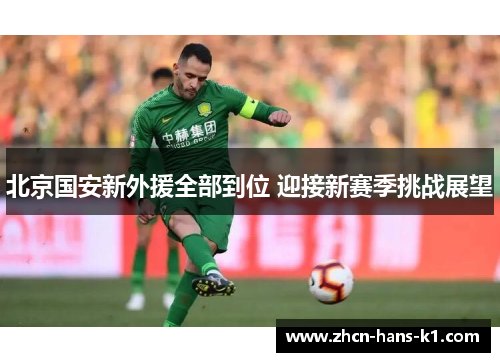 北京国安新外援全部到位 迎接新赛季挑战展望