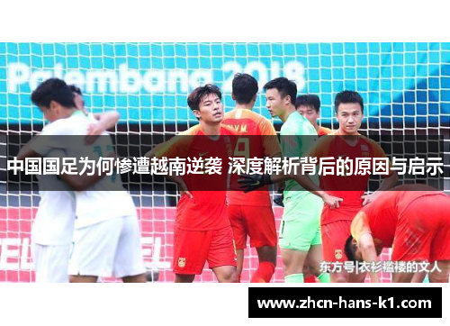 中国国足为何惨遭越南逆袭 深度解析背后的原因与启示