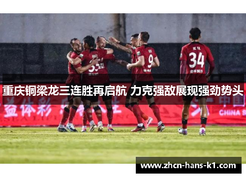 重庆铜梁龙三连胜再启航 力克强敌展现强劲势头