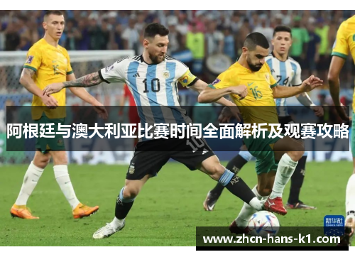 阿根廷与澳大利亚比赛时间全面解析及观赛攻略