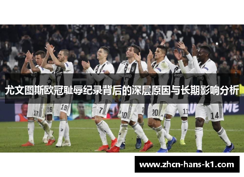 尤文图斯欧冠耻辱纪录背后的深层原因与长期影响分析