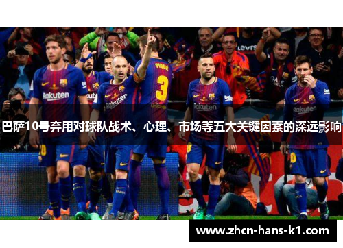 巴萨10号弃用对球队战术、心理、市场等五大关键因素的深远影响