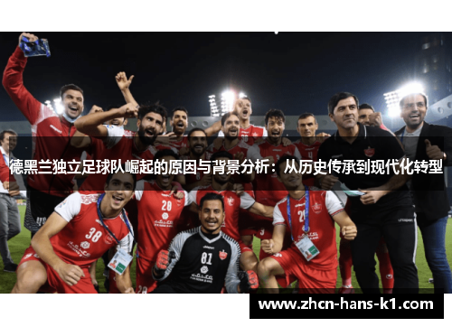 德黑兰独立足球队崛起的原因与背景分析：从历史传承到现代化转型