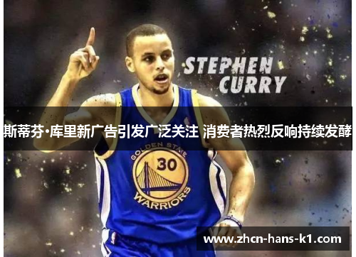 斯蒂芬·库里新广告引发广泛关注 消费者热烈反响持续发酵