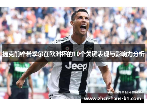 捷克前锋希季尔在欧洲杯的10个关键表现与影响力分析