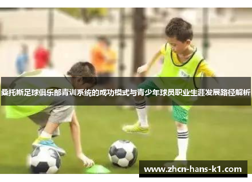 桑托斯足球俱乐部青训系统的成功模式与青少年球员职业生涯发展路径解析