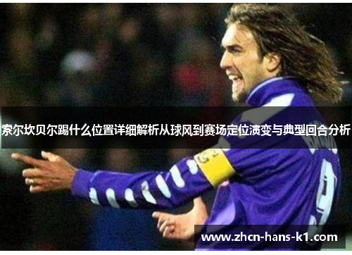 索尔坎贝尔踢什么位置详细解析从球风到赛场定位演变与典型回合分析