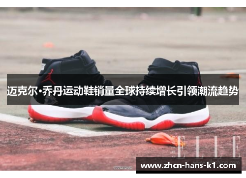 迈克尔·乔丹运动鞋销量全球持续增长引领潮流趋势