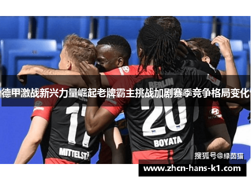 德甲激战新兴力量崛起老牌霸主挑战加剧赛季竞争格局变化