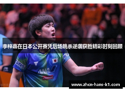 李梓嘉在日本公开赛凭后场跳杀逆袭获胜精彩时刻回顾 李梓嘉在日本公开赛凭后场跳杀逆袭获胜精彩时刻回顾