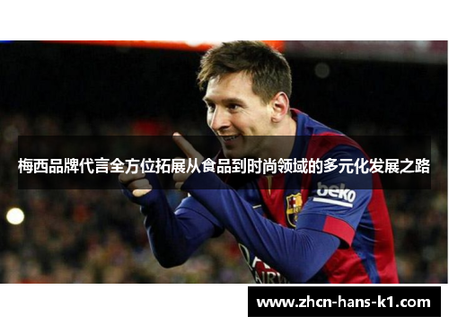 梅西品牌代言全方位拓展从食品到时尚领域的多元化发展之路