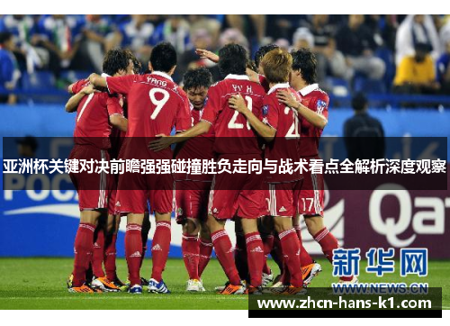 亚洲杯关键对决前瞻强强碰撞胜负走向与战术看点全解析深度观察