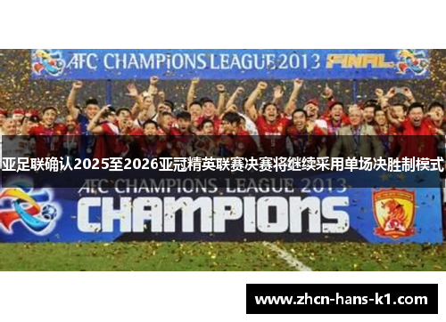 亚足联确认2025至2026亚冠精英联赛决赛将继续采用单场决胜制模式