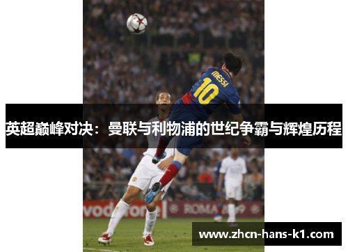 英超巅峰对决：曼联与利物浦的世纪争霸与辉煌历程