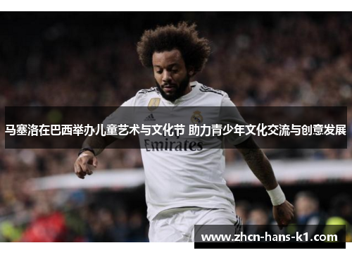 马塞洛在巴西举办儿童艺术与文化节 助力青少年文化交流与创意发展