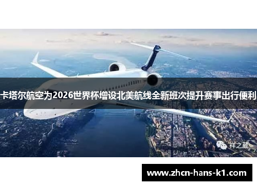 卡塔尔航空为2026世界杯增设北美航线全新班次提升赛事出行便利 卡塔尔航空为2026世界杯增设北美航线全新班次提升赛事出行便利