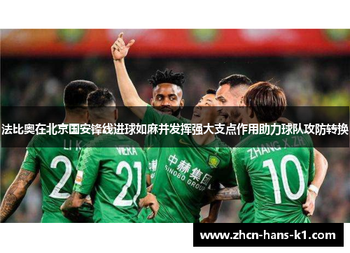 法比奥在北京国安锋线进球如麻并发挥强大支点作用助力球队攻防转换 法比奥在北京国安锋线进球如麻并发挥强大支点作用助力球队攻防转换